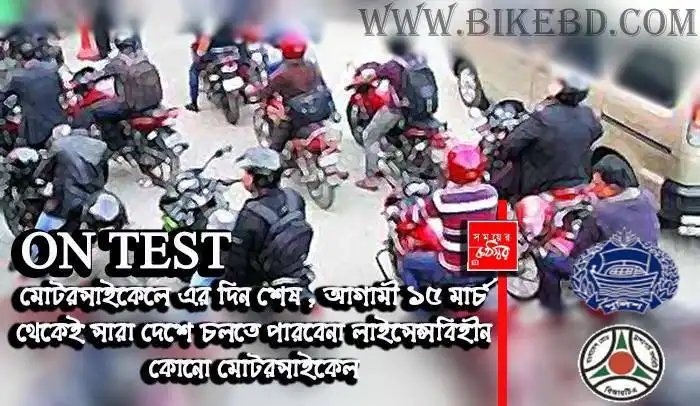 ১৫ মার্চ,২০১৫ থেকেই সারা দেশে চলতে পারবেনা লাইসেন্সবিহীন কোনো মোটরসাইকেল